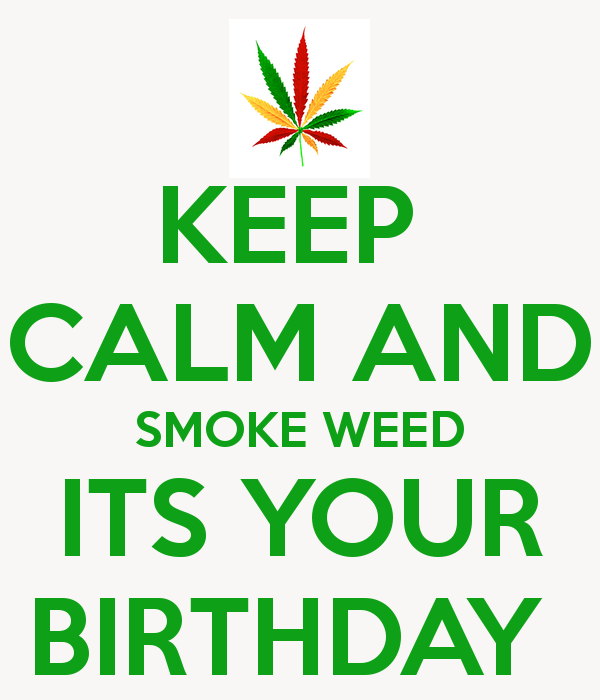 keep-calm-and-smoke-weed-its-your-birthday.png