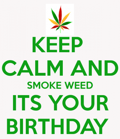 Click image for larger version

Name:	keep-calm-and-smoke-weed-its-your-birthday.png
Views:	449
Size:	53.5 KB
ID:	89328