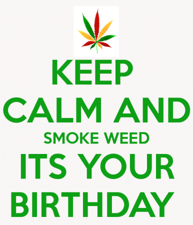 Click image for larger version

Name:	keep-calm-and-smoke-weed-its-your-birthday.png
Views:	401
Size:	53.5 KB
ID:	89328