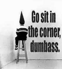 Click image for larger version

Name:	Go sit in the corner, dumbass..jpg
Views:	845
Size:	13.6 KB
ID:	554769
