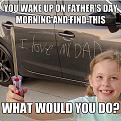 Click image for larger version

Name:	you-wake-up-fathers-day-memes.jpg
Views:	136
Size:	114.8 KB
ID:	625066